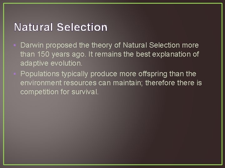 Natural Selection • Darwin proposed theory of Natural Selection more than 150 years ago.