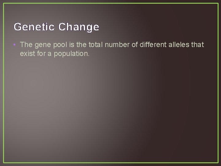 Genetic Change • The gene pool is the total number of different alleles that