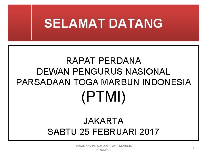 SELAMAT DATANG RAPAT PERDANA DEWAN PENGURUS NASIONAL PARSADAAN TOGA MARBUN INDONESIA (PTMI) JAKARTA SABTU