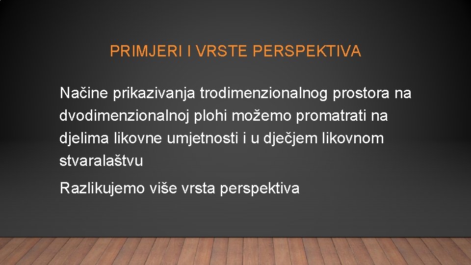 PRIMJERI I VRSTE PERSPEKTIVA Načine prikazivanja trodimenzionalnog prostora na dvodimenzionalnoj plohi možemo promatrati na