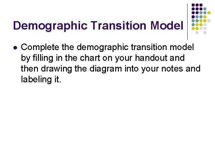 Demographic Transition Model l Complete the demographic transition model by filling in the chart Demographic Transition Model l Complete the demographic transition model by filling in the chart