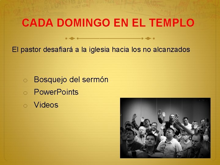 CADA DOMINGO EN EL TEMPLO El pastor desafiará a la iglesia hacia los no