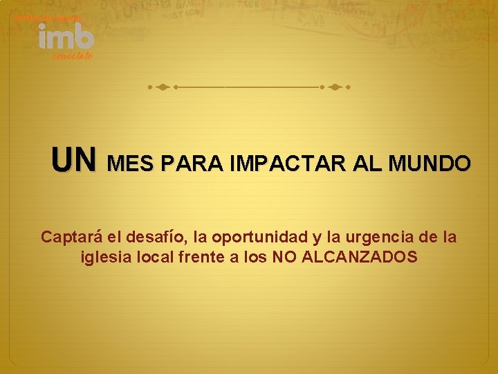 UN MES PARA IMPACTAR AL MUNDO Captará el desafío, la oportunidad y la urgencia