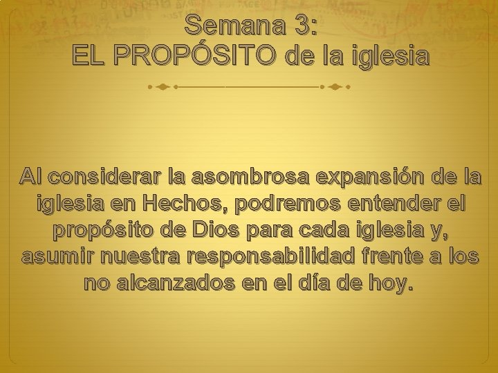 Semana 3: EL PROPÓSITO de la iglesia Al considerar la asombrosa expansión de la