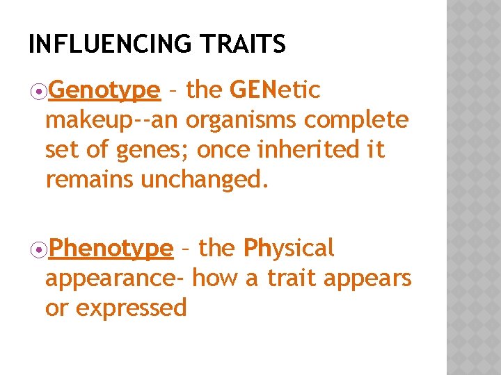INFLUENCING TRAITS ⦿Genotype – the GENetic makeup--an organisms complete set of genes; once inherited