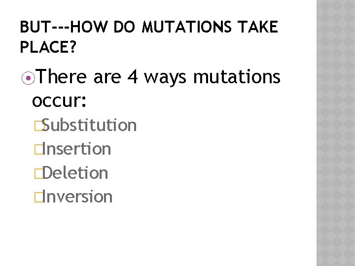 BUT---HOW DO MUTATIONS TAKE PLACE? ⦿There are 4 ways mutations occur: �Substitution �Insertion �Deletion