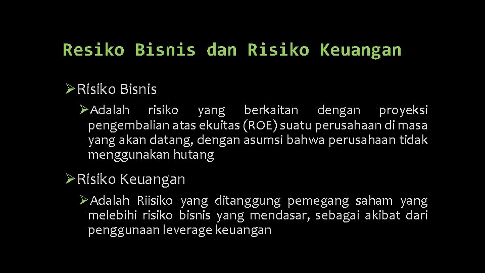 Resiko Bisnis dan Risiko Keuangan ØRisiko Bisnis ØAdalah risiko yang berkaitan dengan proyeksi pengembalian