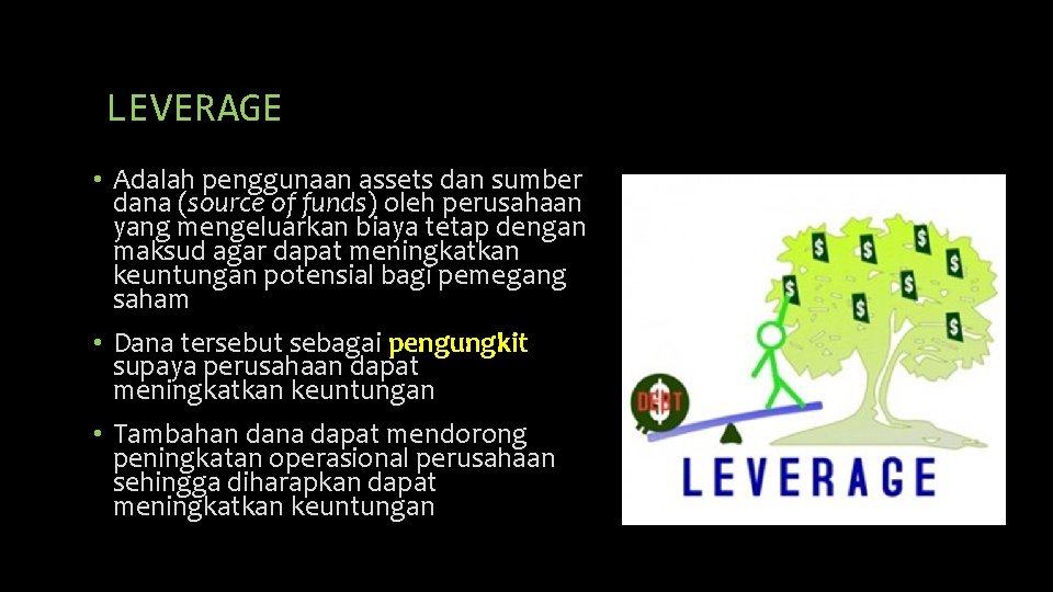 LEVERAGE • Adalah penggunaan assets dan sumber dana (source of funds) oleh perusahaan yang
