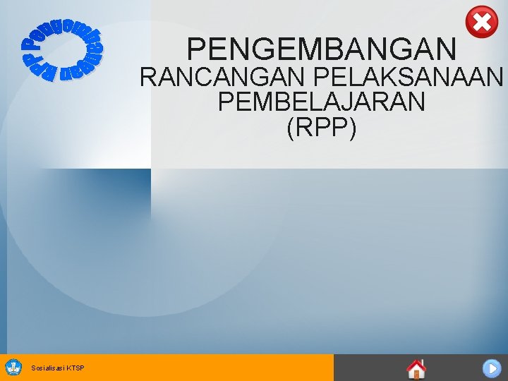 PENGEMBANGAN RANCANGAN PELAKSANAAN PEMBELAJARAN (RPP) Sosialisasi KTSP 