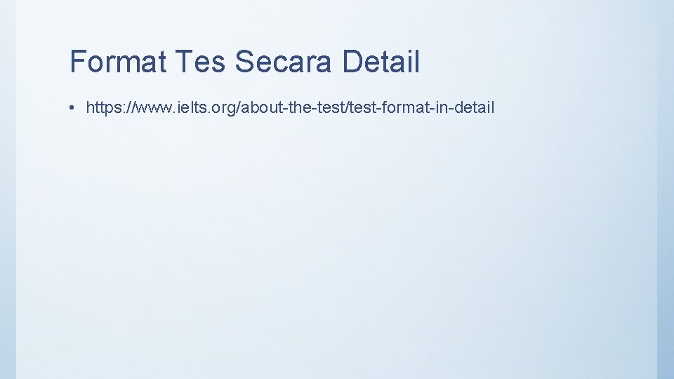 Format Tes Secara Detail • https: //www. ielts. org/about-the-test/test-format-in-detail 