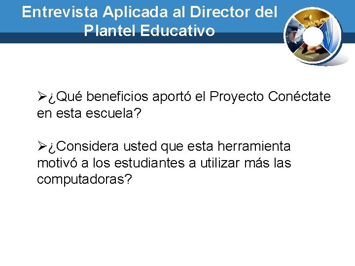 Entrevista Aplicada al Director del Plantel Educativo Ø¿Qué beneficios aportó el Proyecto Conéctate en