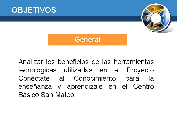 OBJETIVOS General Analizar los beneficios de las herramientas tecnológicas utilizadas en el Proyecto Conéctate