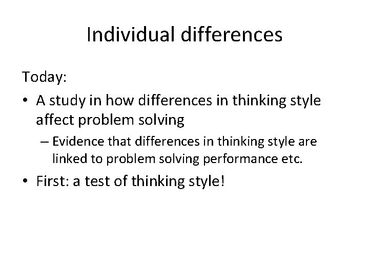 Individual differences Today: • A study in how differences in thinking style affect problem