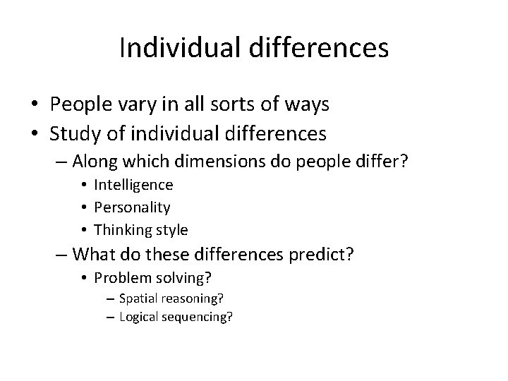 Individual differences • People vary in all sorts of ways • Study of individual