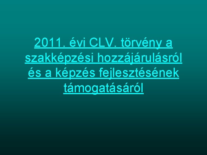 2011. évi CLV. törvény a szakképzési hozzájárulásról és a képzés fejlesztésének támogatásáról 