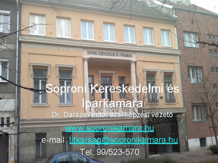 Soproni Kereskedelmi és Iparkamara Dr. Darázs Andor szakképzési vezető www. sopronikamara. hu e-mail: titkarsag@sopronikamara.