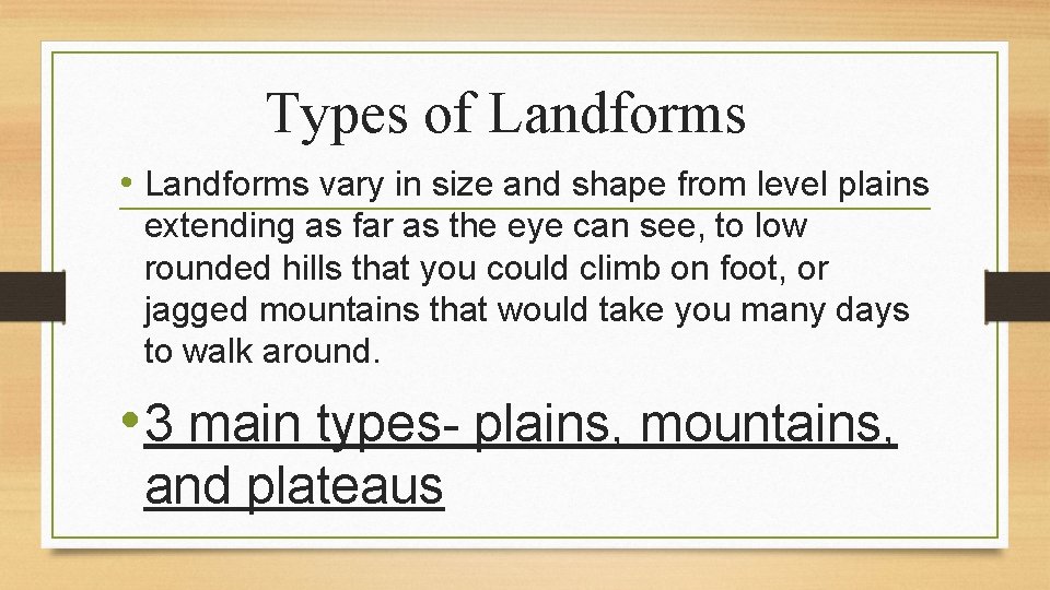 Types of Landforms • Landforms vary in size and shape from level plains extending