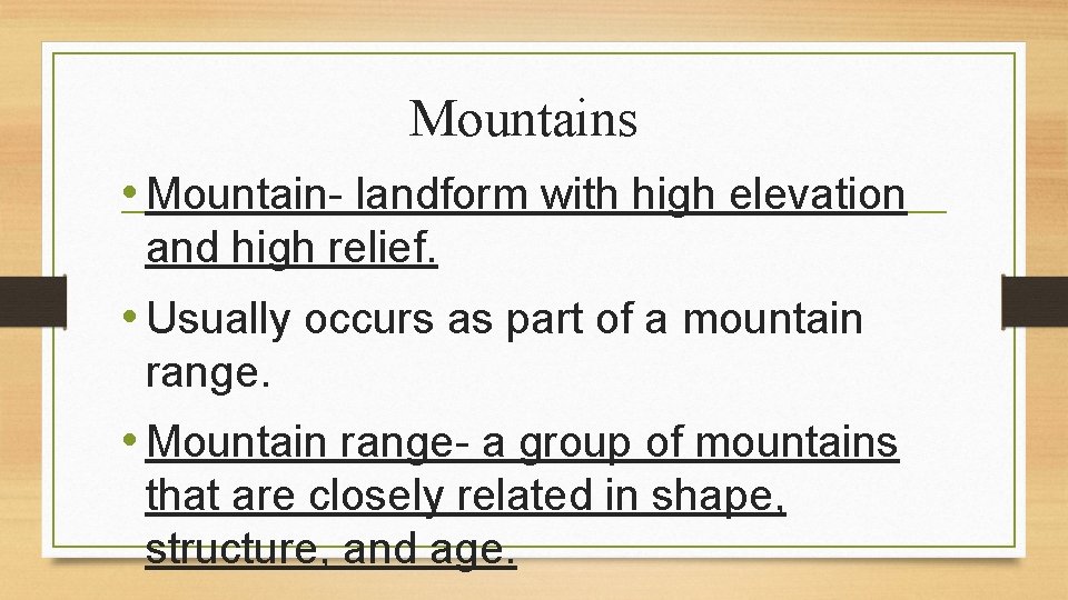 Mountains • Mountain- landform with high elevation and high relief. • Usually occurs as