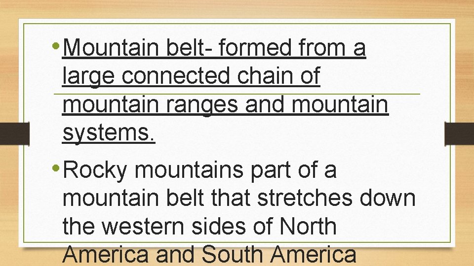  • Mountain belt- formed from a large connected chain of mountain ranges and