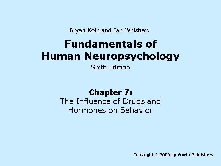 Bryan Kolb and Ian Whishaw Fundamentals of Human Neuropsychology Sixth Edition Chapter 7: The