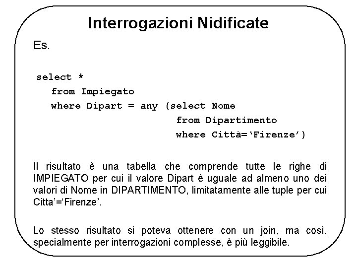 Interrogazioni Nidificate Es. select * from Impiegato where Dipart = any (select Nome from