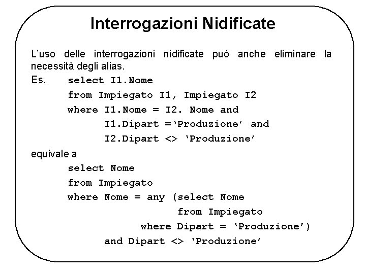 Interrogazioni Nidificate L’uso delle interrogazioni nidificate può anche eliminare la necessità degli alias. Es.