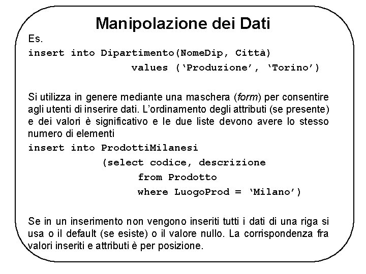 Manipolazione dei Dati Es. insert into Dipartimento(Nome. Dip, Città) values (‘Produzione’, ‘Torino’) Si utilizza