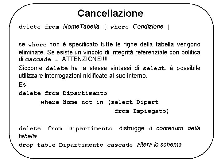 Cancellazione delete from Nome. Tabella [ where Condizione ] se where non è specificato