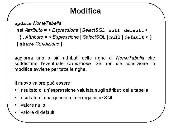 Modifica update Nome. Tabella set Attributo = < Espressione | Select. SQL | null