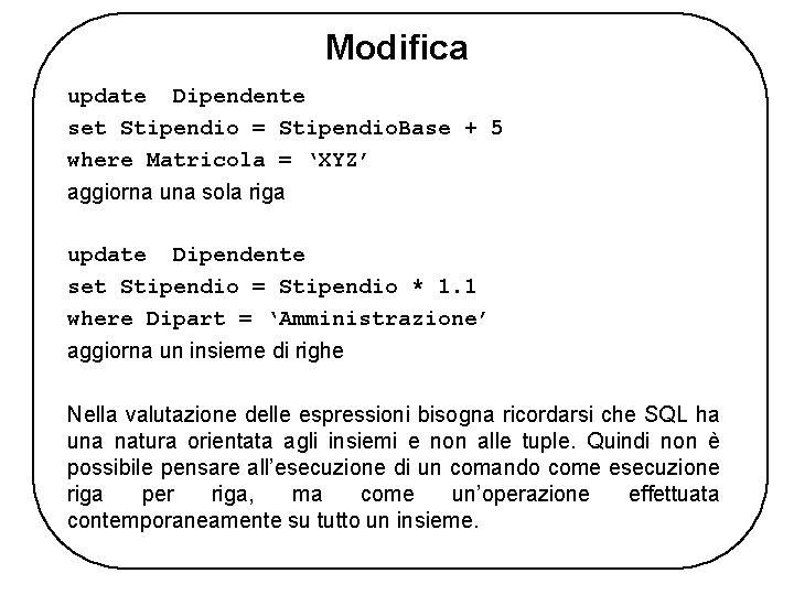 Modifica update Dipendente set Stipendio = Stipendio. Base + 5 where Matricola = ‘XYZ’