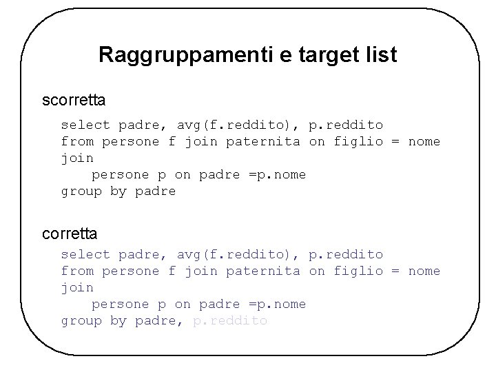 Raggruppamenti e target list scorretta select padre, avg(f. reddito), p. reddito from persone f