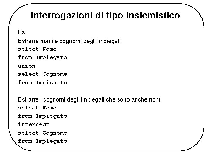 Interrogazioni di tipo insiemistico Es. Estrarre nomi e cognomi degli impiegati select Nome from Interrogazioni di tipo insiemistico Es. Estrarre nomi e cognomi degli impiegati select Nome from
