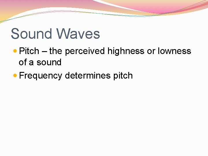 Sound Waves Pitch – the perceived highness or lowness of a sound Frequency determines