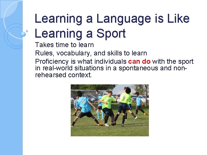 Learning a Language is Like Learning a Sport Takes time to learn Rules, vocabulary,