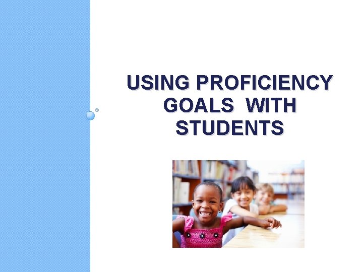 USING PROFICIENCY GOALS WITH STUDENTS 