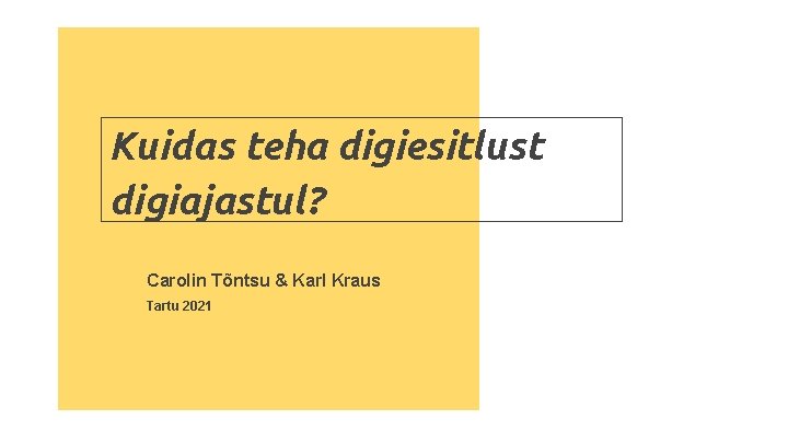 Kuidas teha digiesitlust digiajastul? Carolin Tõntsu & Karl Kraus Tartu 2021 