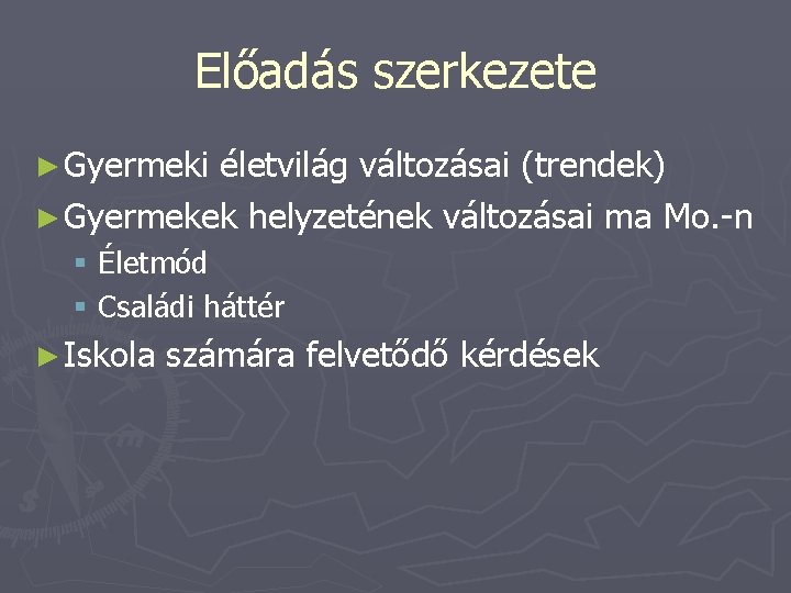 Előadás szerkezete ► Gyermeki életvilág változásai (trendek) ► Gyermekek helyzetének változásai ma Mo. -n Előadás szerkezete ► Gyermeki életvilág változásai (trendek) ► Gyermekek helyzetének változásai ma Mo. -n