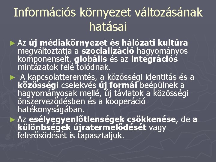 Információs környezet változásának hatásai ► Az új médiakörnyezet és hálózati kultúra megváltoztatja a szocializáció Információs környezet változásának hatásai ► Az új médiakörnyezet és hálózati kultúra megváltoztatja a szocializáció