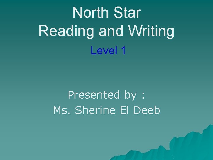 North Star Reading and Writing Level 1 Presented by : Ms. Sherine El Deeb