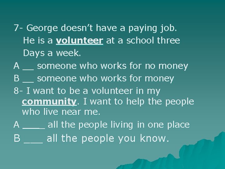 7 - George doesn’t have a paying job. He is a volunteer at a