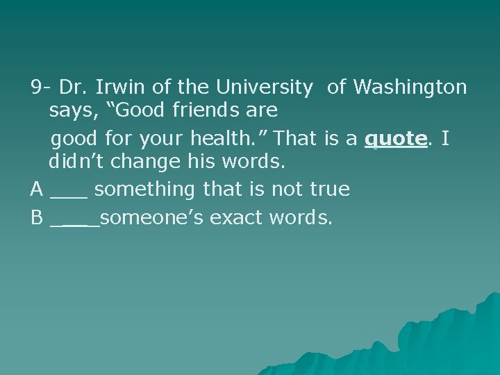 9 - Dr. Irwin of the University of Washington says, “Good friends are good