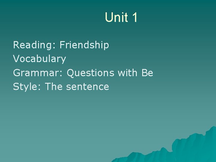 Unit 1 Reading: Friendship Vocabulary Grammar: Questions with Be Style: The sentence 