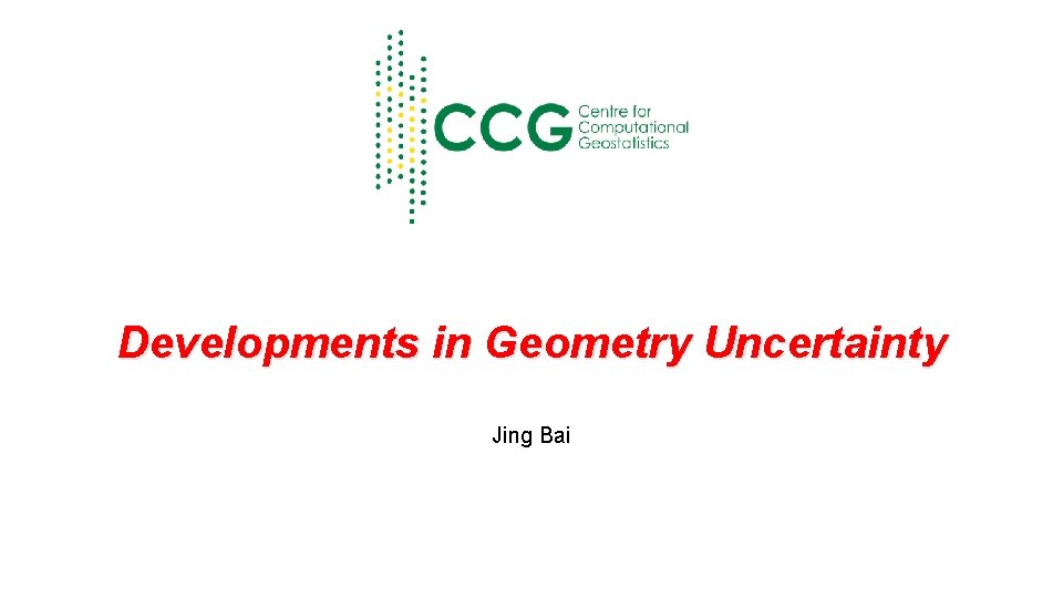 Developments in Geometry Uncertainty Jing Bai 
