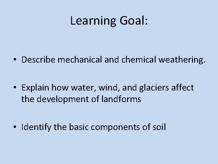 Learning Goal: • Describe mechanical and chemical weathering. • Explain how water, wind, and