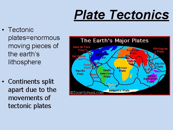 Plate Tectonics • Tectonic plates=enormous moving pieces of the earth’s lithosphere • Continents split