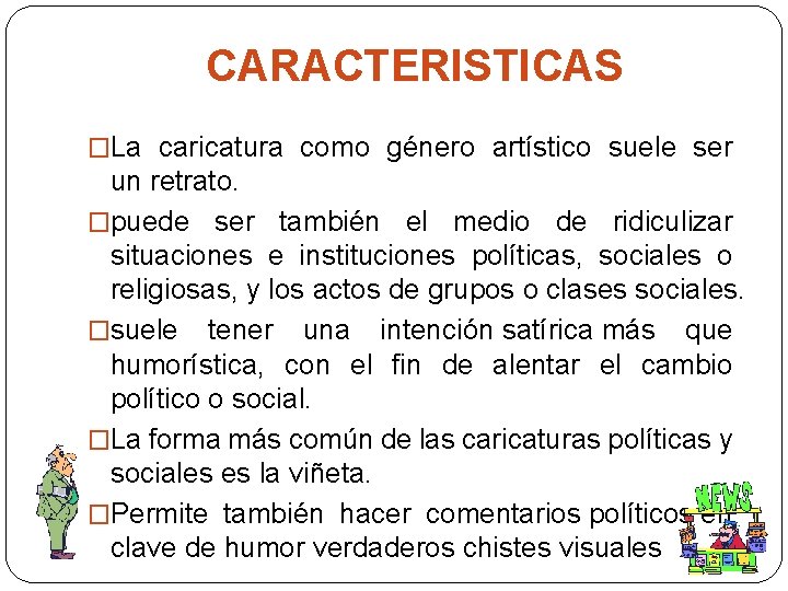 CARACTERISTICAS �La caricatura como género artístico suele ser un retrato. �puede ser también el