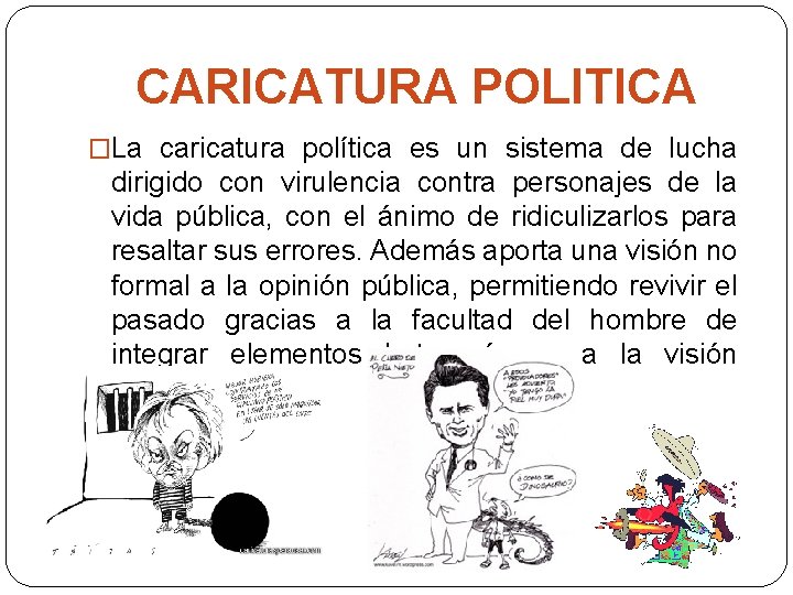 CARICATURA POLITICA �La caricatura política es un sistema de lucha dirigido con virulencia contra