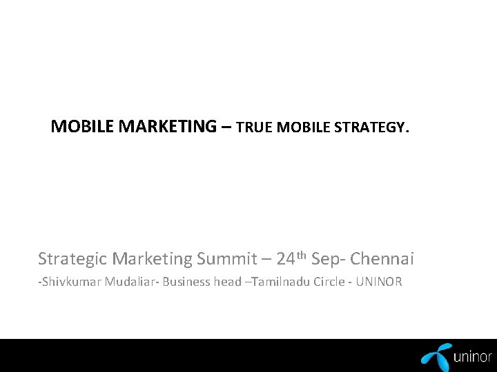 MOBILE MARKETING – TRUE MOBILE STRATEGY. Strategic Marketing Summit – 24 th Sep- Chennai
