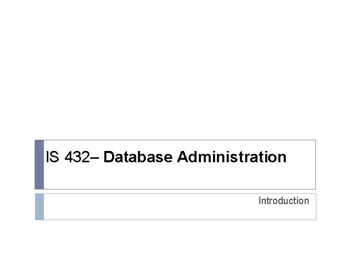 IS 432– 432 Database Administration Introduction 