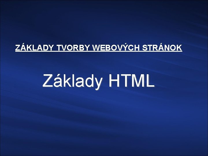 ZÁKLADY TVORBY WEBOVÝCH STRÁNOK Základy HTML 